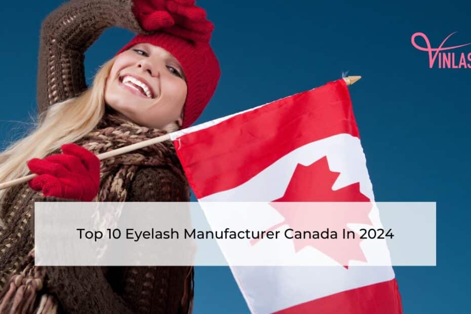 Top 10 Eyelash Manufacturer Canada In 2024