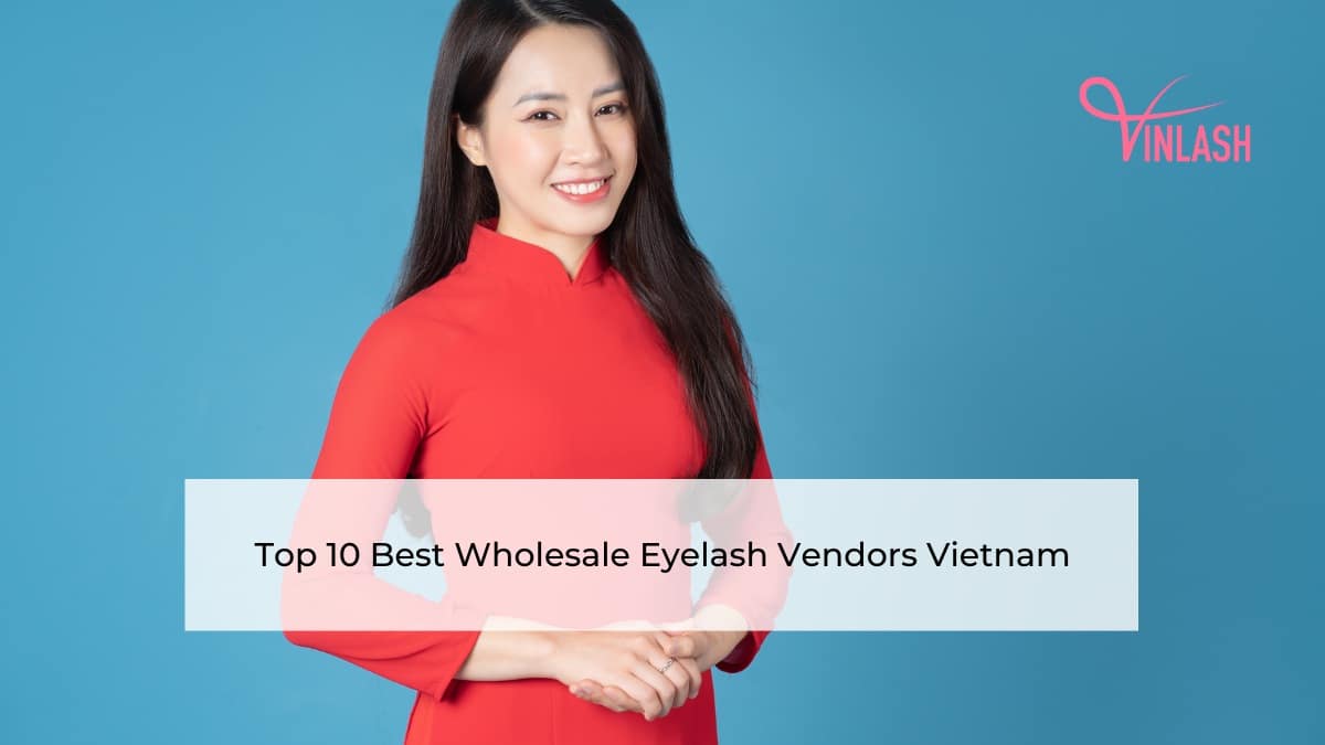 Top 10 Best Wholesale Eyelash Vendors Vietnam