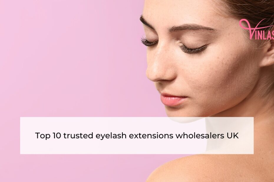 Top 10 trusted eyelash extensions wholesalers UK