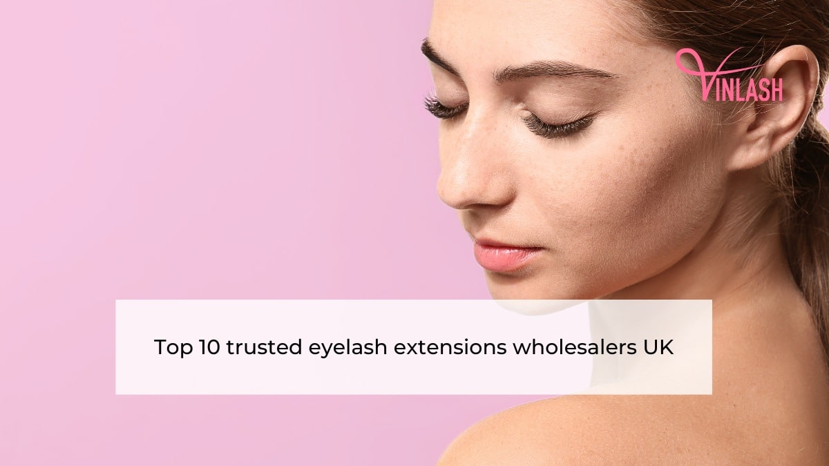 Top 10 trusted eyelash extensions wholesalers UK