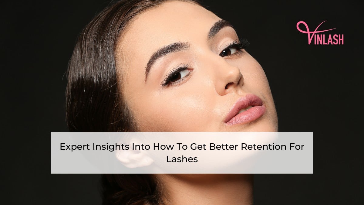 expert-insights-into-how-to-get-better-retention-for-lashes