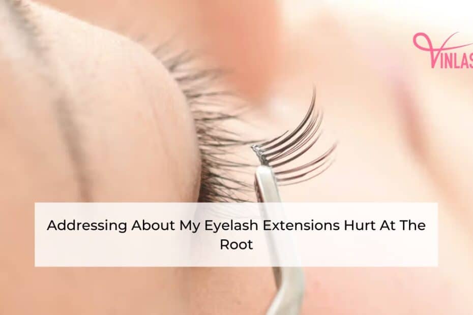 Addressing About My Eyelash Extensions Hurt At The Root