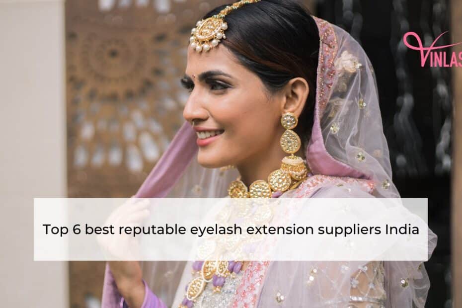 Top 6 best reputable eyelash extension suppliers India