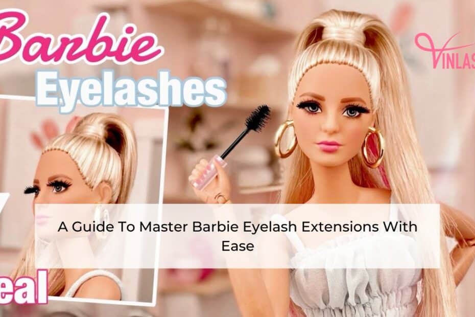 A Guide To Master Barbie Eyelash Extensions With Ease